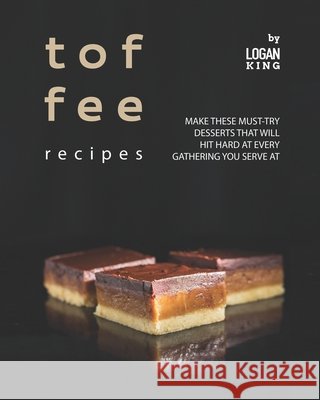 Toffee Recipes: Make These Must-Try Desserts that Will Hit Hard at Every Gathering You Serve At King, Logan 9798454594084 Independently published - książka