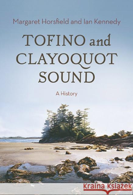 Tofino and Clayoquot Sound: A History Margaret Horsfield Ian Kennedy 9781990776601 Harbour Publishing - książka
