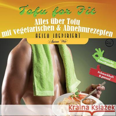 Tofu for Fit: Alles über Tofu mit vegetarischen & Abnehmrezepten Wu, Anton 9780993950650 M&e Books - książka