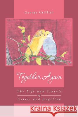 Together Again: The Life and Travels of Carlos and Angelina Griffith, George 9781491712955 iUniverse.com - książka