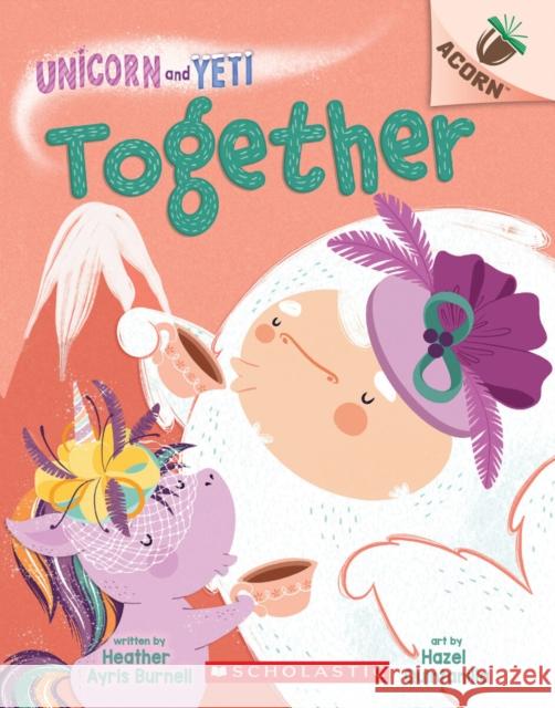 Together: An Acorn Book (Unicorn and Yeti #6) Heather Ayris Burnell Hazel Quintanilla 9781338627756 Scholastic Inc. - książka