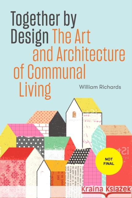 Together by Design: The Art and Architecture of Communal Living William Richards 9781648960277 Princeton Architectural Press - książka