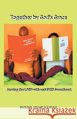 Together by God's Grace: Serving the Lord with Unsaved Sweetheart Rose Isheaneni 9781512730364 WestBow Press - książka
