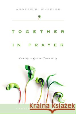 Together in Prayer: Coming to God in Community Andrew R. Wheeler 9780830821143 IVP Connect - książka