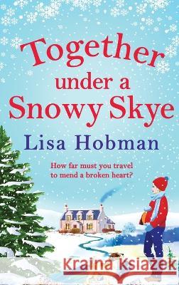 Together Under A Snowy Skye Hobman, Lisa 9781804837009 Boldwood Books Ltd - książka