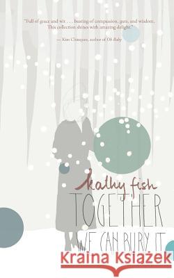 Together We Can Bury It Kathy Fish 9781937662042 Lit Pub, LLC - książka