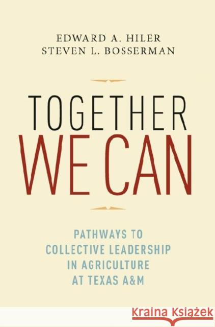 Together We Can: Pathways to Collective Leadership in Agriculture at Texas A&M Edward A. Hiler Steven L. Bosserman 9781603444286 Texas A&M University Press - książka