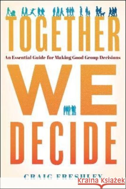 Together We Decide: An Essential Guide for Making Good Group Decisions Craig Freshley 9781626349506 Greenleaf Book Group LLC - książka