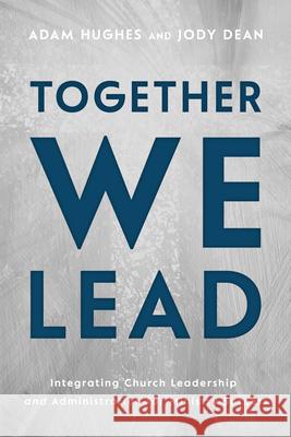 Together We Lead: Integrating Church Leadership and Administration for Ministry Success Adam Hughes Jody Dean 9781563094248 New Hope Publishers (AL) - książka