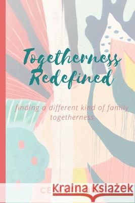 Togetherness Redefined: Finding a Different Kind of Family Togetherness Celeste Orr 9780578713458 Celeste Orr Media & Consulting - książka