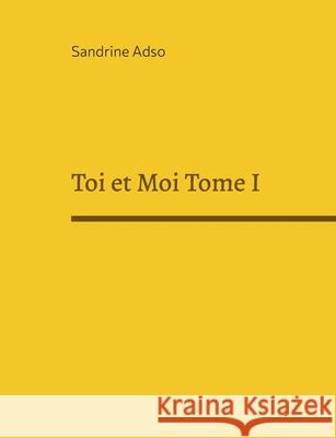 Toi et Moi Tome I Sandrine Adso 9782322398867 Books on Demand - książka