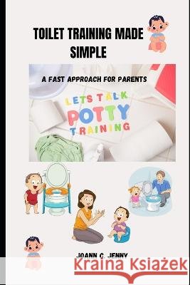 Toilet Training Made Simple: A Fast Approach for Parents Joann C Jenny   9798390476918 Independently Published - książka