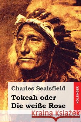 Tokeah oder Die weiße Rose Sealsfield, Charles 9781545309407 Createspace Independent Publishing Platform - książka