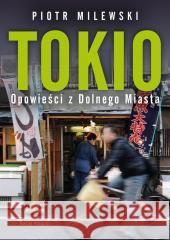 Tokio. Opowieści z Dolnego Miasta Piotr Milewski 9788382891591 Świat Książki - książka