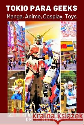 Tokio para Geeks: Manga, Anime, Cosplay, Toys Nalto, Kei D. 9798744213244 Independently published - książka
