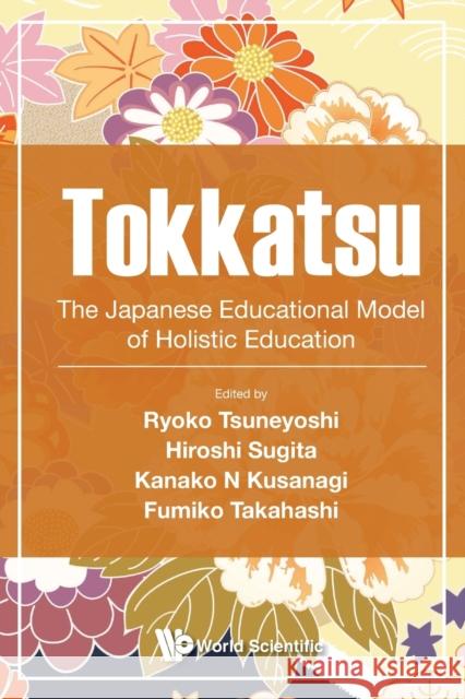 Tokkatsu: The Japanese Educational Model of Holistic Education Ryoko Tsuneyoshi                         Hiroshi Sugita                           Kanako N. Kusanagi 9789811214172 World Scientific Publishing Company - książka