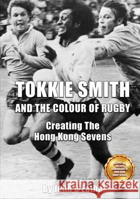Tokkie Smith and the Colour of Rugby: Creating the Hong Kong Sevens John D'Eathe 9780991993086 Adagio Media - książka