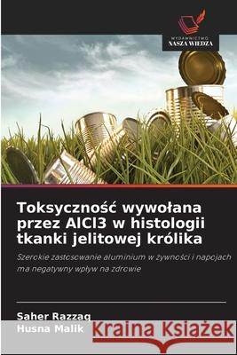 Toksycznosc wywolana przez AlCl3 w histologii tkanki jelitowej królika Razzaq, Saher, Malik, Husna 9786209238659 Wydawnictwo Nasza Wiedza - książka