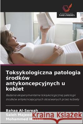 Toksykologiczna patologia srodków antykoncepcyjnych u kobiet Al-Sereah, Bahaa, Majeed, Saleh, Hassan, Mohammed 9786209267314 Wydawnictwo Nasza Wiedza - książka