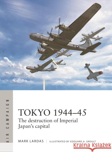 Tokyo 1944–45: The destruction of Imperial Japan's capital Mark Lardas 9781472860354 Bloomsbury Publishing PLC - książka