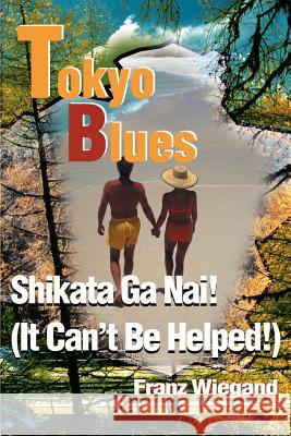 Tokyo Blues: Shikata Ga Nai! (It Can't Be Helped!) Wiegand, Franz 9780595178810 Writer's Showcase Press - książka