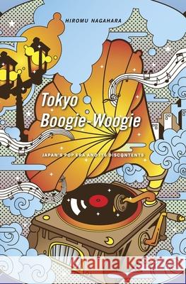 Tokyo Boogie-Woogie: Japan's Pop Era and Its Discontents Nagahara, Hiromu 9780674971691 Harvard University Press - książka