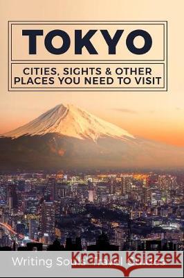 Tokyo: Cities, Sights & Other Places You Need To Visit Travel Guides, Writing Souls' 9781976042249 Createspace Independent Publishing Platform - książka