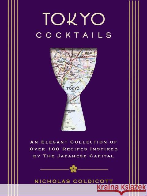 Tokyo Cocktails: An Elegant Collection of Over 100 Recipes Inspired by the Eastern Capital Coldicott, Nicholas 9781604338867 Cider Mill Press - książka