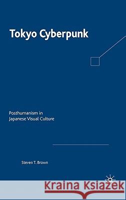 Tokyo Cyberpunk: Posthumanism in Japanese Visual Culture Brown, Steven T. 9780230103597 Palgrave MacMillan - książka