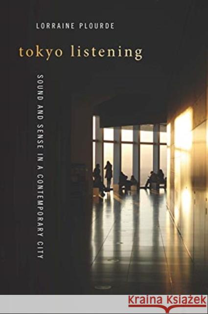 Tokyo Listening: Sound and Sense in a Contemporary City Lorraine Plourde 9780819578846 Wesleyan University Press - książka