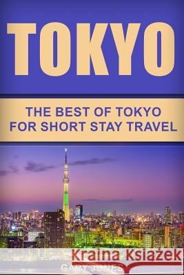 Tokyo: The Best Of Tokyo For Short Stay Travel Jones, Gary 9781986255585 Createspace Independent Publishing Platform - książka