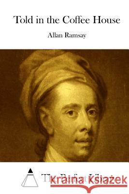 Told in the Coffee House Allan Ramsay The Perfect Library 9781512128888 Createspace - książka