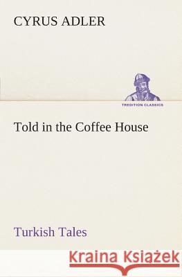 Told in the Coffee House Turkish Tales Cyrus Adler 9783849506766 tredition GmbH - książka