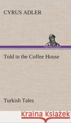 Told in the Coffee House Turkish Tales Cyrus Adler 9783849517069 tredition GmbH - książka