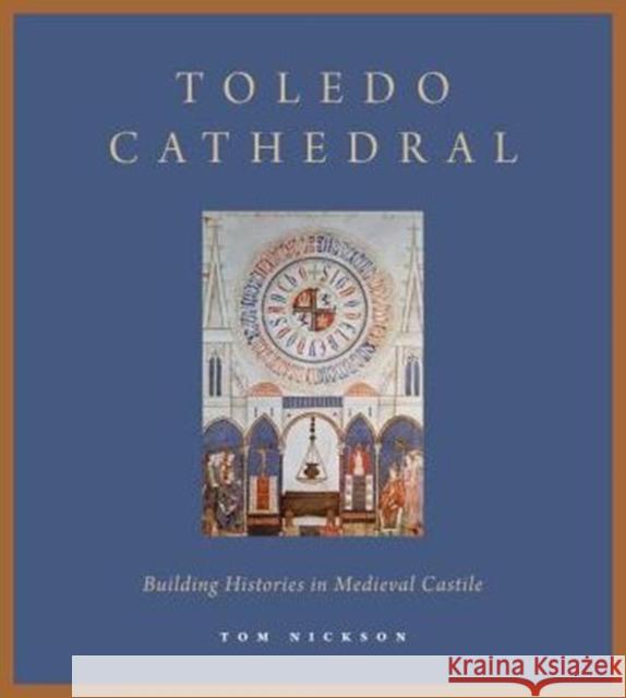 Toledo Cathedral: Building Histories in Medieval Castile Tom Nickson 9780271066455 Penn State University Press - książka