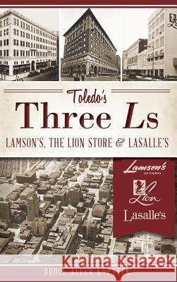 Toledo's Three Ls: Lamson's, the Lion Store & Lasalle's Bruce Allen Kopytek 9781540221278 History Press Library Editions - książka