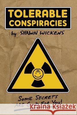 Tolerable Conspiracies: Some secrets are good for you Wickens, Shawn 9781541082236 Createspace Independent Publishing Platform - książka