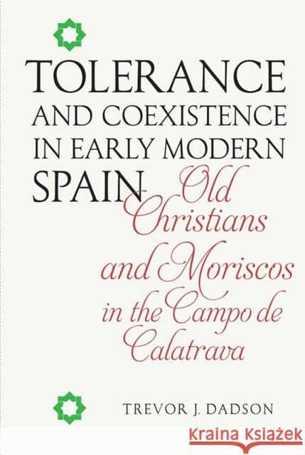 Tolerance and Coexistence in Early Modern Spain: Old Christians and Moriscos in the Campo de Calatrava Dadson, Trevor J. 9781855662735 Tamesis Books - książka