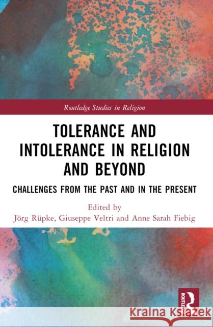 Tolerance and Intolerance in Religion and Beyond: Challenges from the Past and in the Present Anne Sarah Matviyets Giuseppe Veltri J?rg R?pke 9780367535834 Routledge - książka