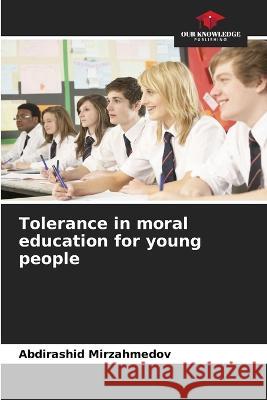Tolerance in moral education for young people Abdirashid Mirzahmedov 9786205350461 Our Knowledge Publishing - książka