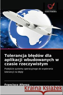 Tolerancja blędów dla aplikacji wbudowanych w czasie rzeczywistym Francisco Afonso 9786203203837 Wydawnictwo Nasza Wiedza - książka