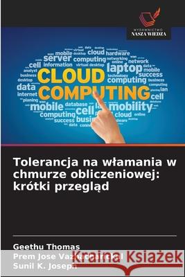 Tolerancja na wlamania w chmurze obliczeniowej: krótki przeglad Thomas, Geethu, Vazhacharickal, Prem Jose, Joseph, Sunil K. 9786208946623 Wydawnictwo Nasza Wiedza - książka