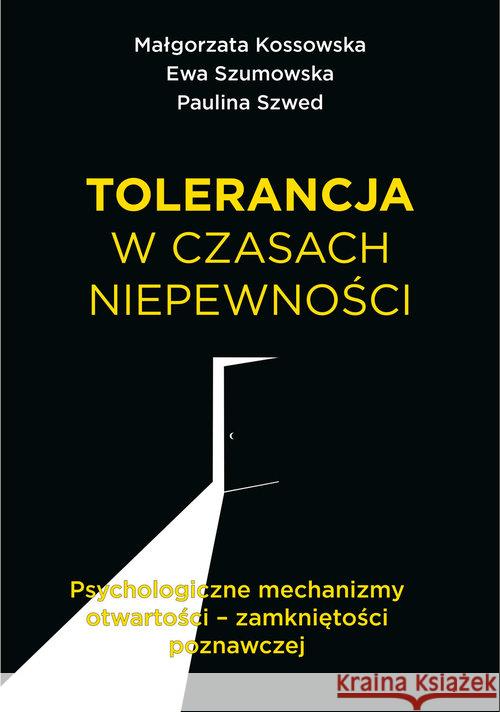 Tolerancja w czasach niepewności Kossowska Małgorzata Szumowska Ewa Szwed Paulina 9788365731623 Smak Słowa - książka