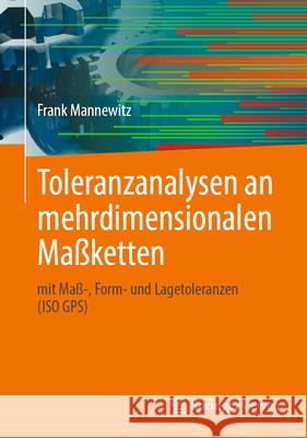 Toleranzanalysen an Mehrdimensionalen Ma?ketten: Mit Ma?-, Form- Und Lagetoleranzen (ISO Gps) Frank Mannewitz 9783658497576 Springer Vieweg - książka