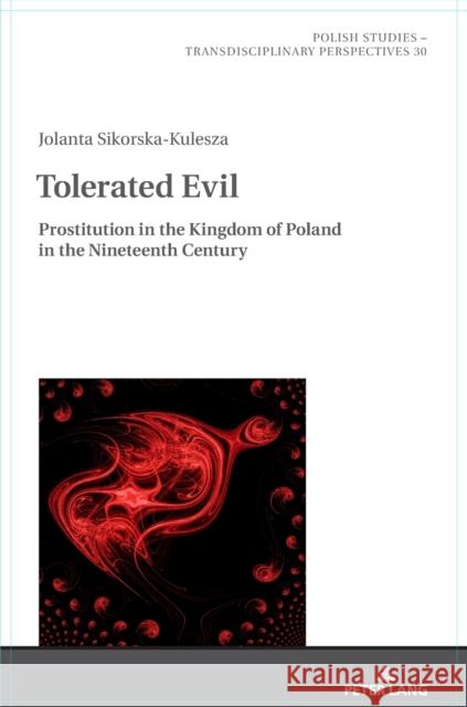 Tolerated Evil: Prostitution in the Kingdom of Poland in the Nineteenth Century Burzynski, Jan 9783631815847 Peter Lang Gmbh, Internationaler Verlag Der W - książka