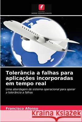 Tolerância a falhas para aplicações incorporadas em tempo real Francisco Afonso 9786203203776 Edicoes Nosso Conhecimento - książka
