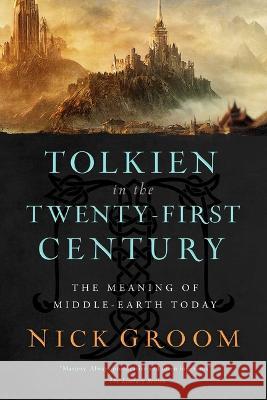 Tolkien in the Twenty-First Century: The Meaning of Middle-Earth Today Nick Groom 9781639365036 Pegasus Books - książka