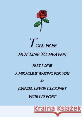 Toll Free Hot Line To Heaven: A Miracle is waiting for you, Part I of III Daniel Lewis Clooney 9781419635557 Booksurge Publishing - książka