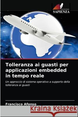 Tolleranza ai guasti per applicazioni embedded in tempo reale Francisco Afonso 9786203203806 Edizioni Sapienza - książka