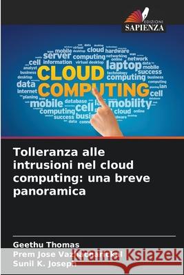 Tolleranza alle intrusioni nel cloud computing: una breve panoramica Thomas, Geethu, Vazhacharickal, Prem Jose, Joseph, Sunil K. 9786208946609 Edizioni Sapienza - książka